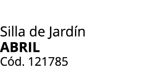 Silla de Jard n ABRIL C d. 121785
