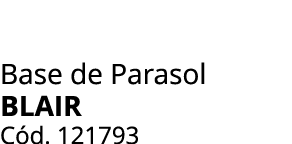 Base de Parasol BLAIR C d. 121793
