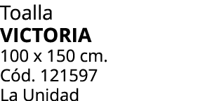 Toalla VICTORIA 100 x 150 cm. C d. 121597 La Unidad