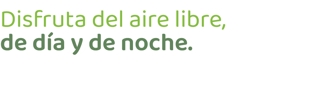 Disfruta del aire libre, de d a y de noche.