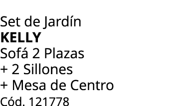 Set de Jard n KELLY Sof 2 Plazas + 2 Sillones + Mesa de Centro C d. 121778