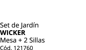 Set de Jard n WICKER Mesa + 2 Sillas C d. 121760