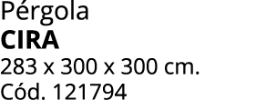 P rgola CIRA 283 x 300 x 300 cm. C d. 121794