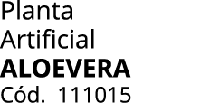 Planta Artificial ALOEVERA C d. 111015