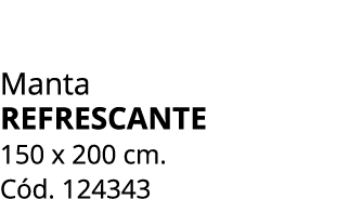 Manta REFRESCANTE 150 x 200 cm. C d. 124343