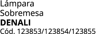 L mpara Sobremesa Denali C d. 123853/123854/123855 