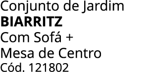 Conjunto de Jardim BIARRITZ Com Sof + Mesa de Centro C d. 121802