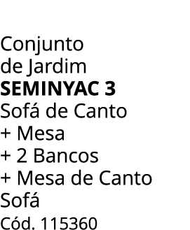 Conjunto de Jardim seminyac 3 Sof de Canto + Mesa + 2 Bancos + Mesa de Canto Sof  C d. 115360