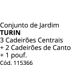 Conjunto de Jardim turin 3 Cadeir es Centrais + 2 Cadeir es de Canto + 1 pouf. C d. 115366