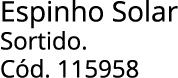 Espinho Solar Sortido. C d. 115958 