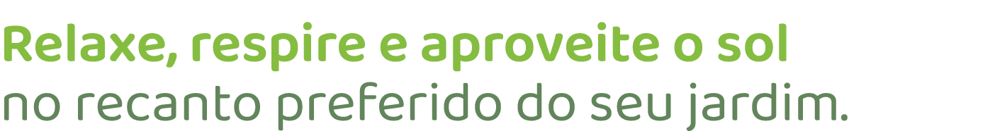 Relaxe, respire e aproveite o sol no recanto preferido do seu jardim.