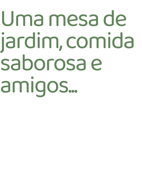 Uma mesa de jardim, comida saborosa e amigos...
