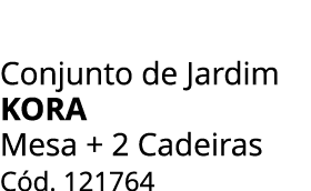 Conjunto de Jardim KORA Mesa + 2 Cadeiras C d. 121764