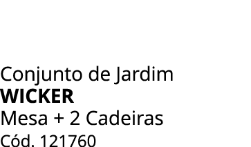Conjunto de Jardim WICKER Mesa + 2 Cadeiras C d. 121760