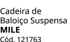 Cadeira de Baloi o Suspensa MILE C d. 121763