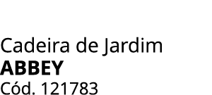 Cadeira de Jardim ABBEY C d. 121783