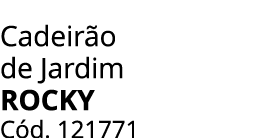 Cadeir o de Jardim ROCKY C d. 121771