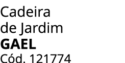 Cadeira de Jardim GAEL C d. 121774