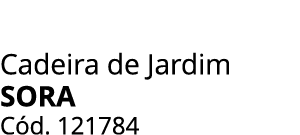 Cadeira de Jardim SORA C d. 121784