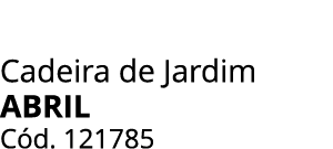 Cadeira de Jardim ABRIL C d. 121785