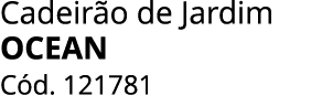 Cadeir o de Jardim OCEAN C d. 121781