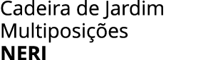 Cadeira de Jardim Multiposi es NERI 