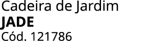 Cadeira de Jardim JADE C d. 121786