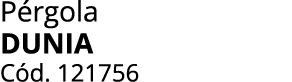 P rgola DUNIA C d. 121756