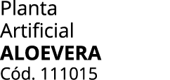 Planta Artificial ALOEVERA C d. 111015