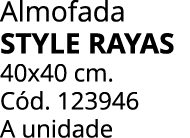 Almofada STYLE RAYAS 40x40 cm. C d. 123946 A unidade