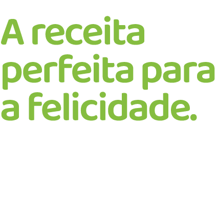 A receita perfeita para a felicidade.
