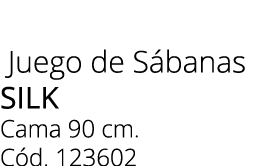  Juego de S banas silk Cama 90 cm. C d. 123602