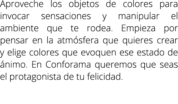 Aproveche los objetos de colores para invocar sensaciones y manipular el ambiente que te rodea. Empieza por pensar en...