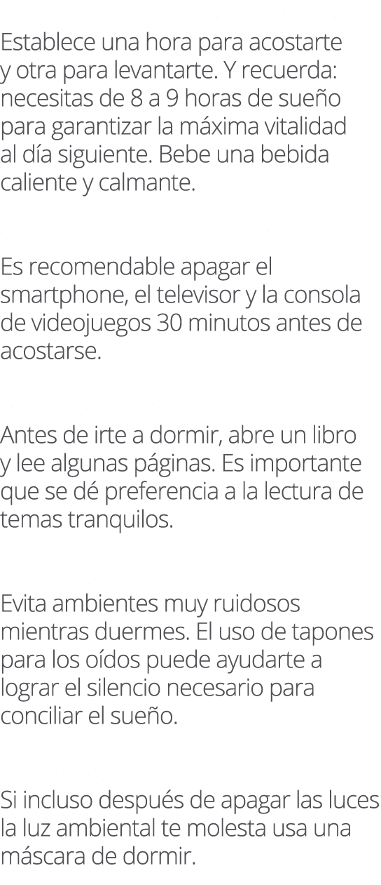 1. Crea una rutina de sue o Establece una hora para acostarte y otra para levantarte. Y recuerda: necesitas de 8 a 9 ...