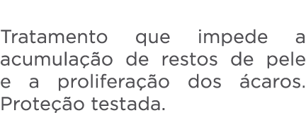 ANTI CAROS Tratamento que impede a acumula  o de restos de pele e a prolifera  o dos  caros. Prote  o testada.