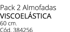 Pack 2 Almofadas viscoel stica 60 cm. C d. 384256