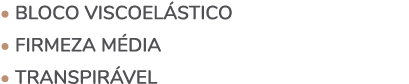 • BLOCO VISCOEL STICO • FIRMEZA M DIA • transpir vel