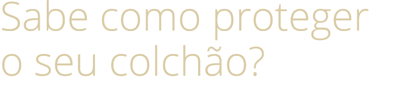 Sabe como proteger o seu colch o?