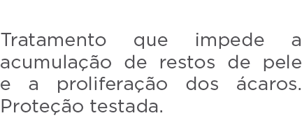 ANTI CAROS Tratamento que impede a acumula  o de restos de pele e a prolifera  o dos  caros. Prote  o testada.