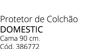 Protetor de Colch o domestic Cama 90 cm. C d. 386772