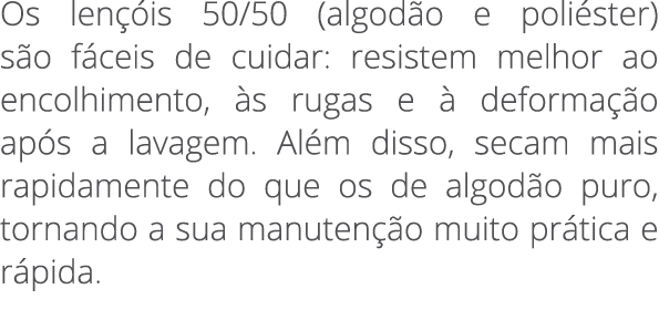 Os len is 50/50 (algod o e poli ster) s o f ceis de cuidar: resistem melhor ao encolhimento,  s rugas e   deforma  o...