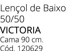 Len ol de Baixo 50/50 victoria Cama 90 cm. C d. 120629