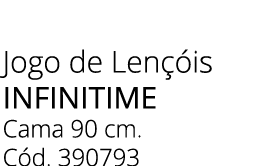 Jogo de Len is INFINITIME Cama 90 cm. C d. 390793