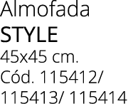 Almofada STYLE 45x45 cm. C d. 115412/ 115413/ 115414