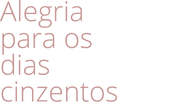 Alegria para os dias cinzentos