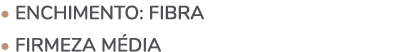 • ENCHIMENTO: fibra • firmeza M DIA