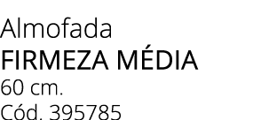 Almofada firmeza M DIA 60 cm. C d. 395785