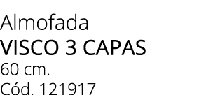 Almofada visco 3 capas 60 cm. C d. 121917