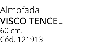 Almofada visco tencel 60 cm. C d. 121913