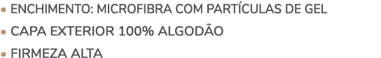 • ENCHIMENTO: Microfibra com part culas de gel • Capa exterior 100% Algod o • FIRMEZA alta